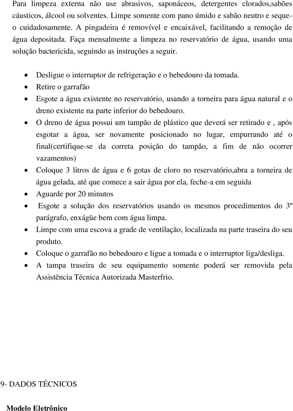 Desligue o interruptor de refrigeração e o bebedouro da tomada.