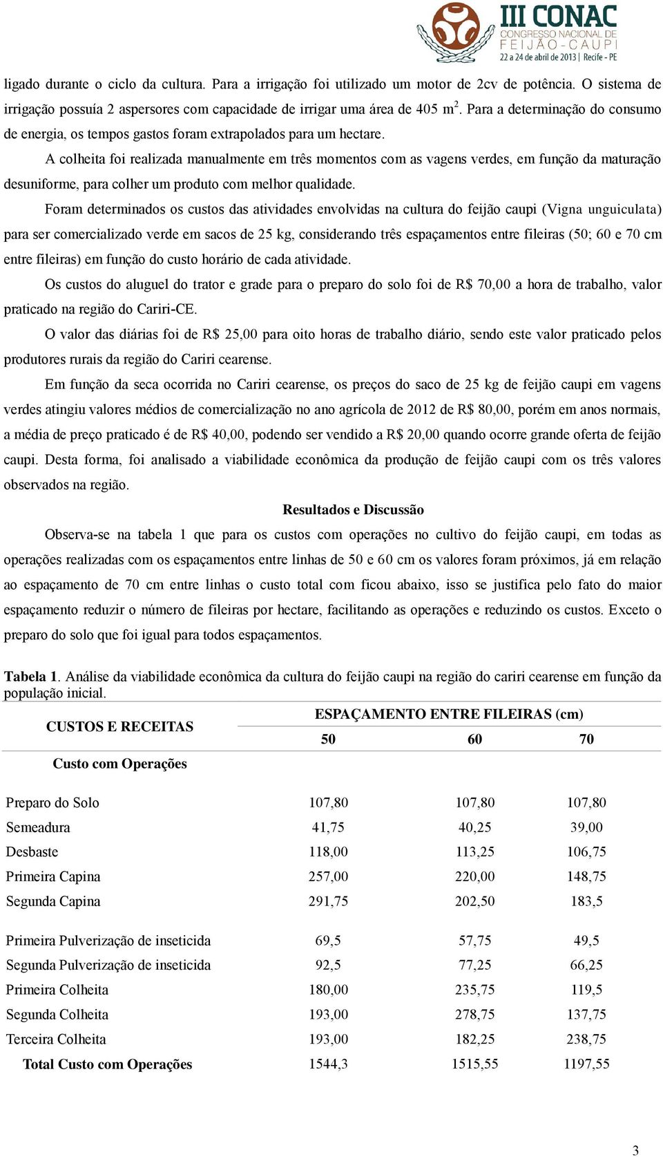 A colheita foi realizada manualmente em três momentos com as vagens verdes, em função da maturação desuniforme, para colher um produto com melhor qualidade.