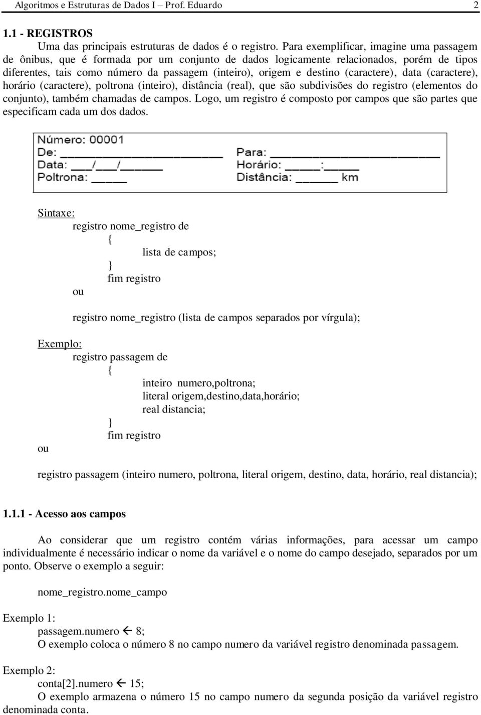 distância (real), que são subdivisões do registro (elementos do conjunto), também chamadas de campos Logo, um registro é composto por campos que são partes que especificam cada um dos dados Sintaxe: