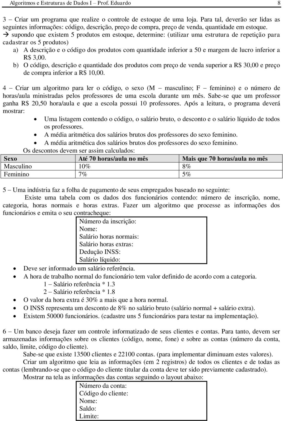 produtos com quantidade inferior a 50 e margem de lucro inferior a R$ 3,00 b) O código, descrição e quantidade dos produtos com preço de venda superior a R$ 30,00 e preço de compra inferior a R$