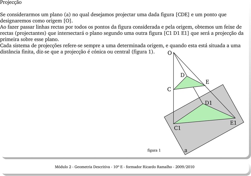 intersectará o plano segundo uma outra figura [C1 D1 E1] que será a projecção da primeira sobre esse plano.