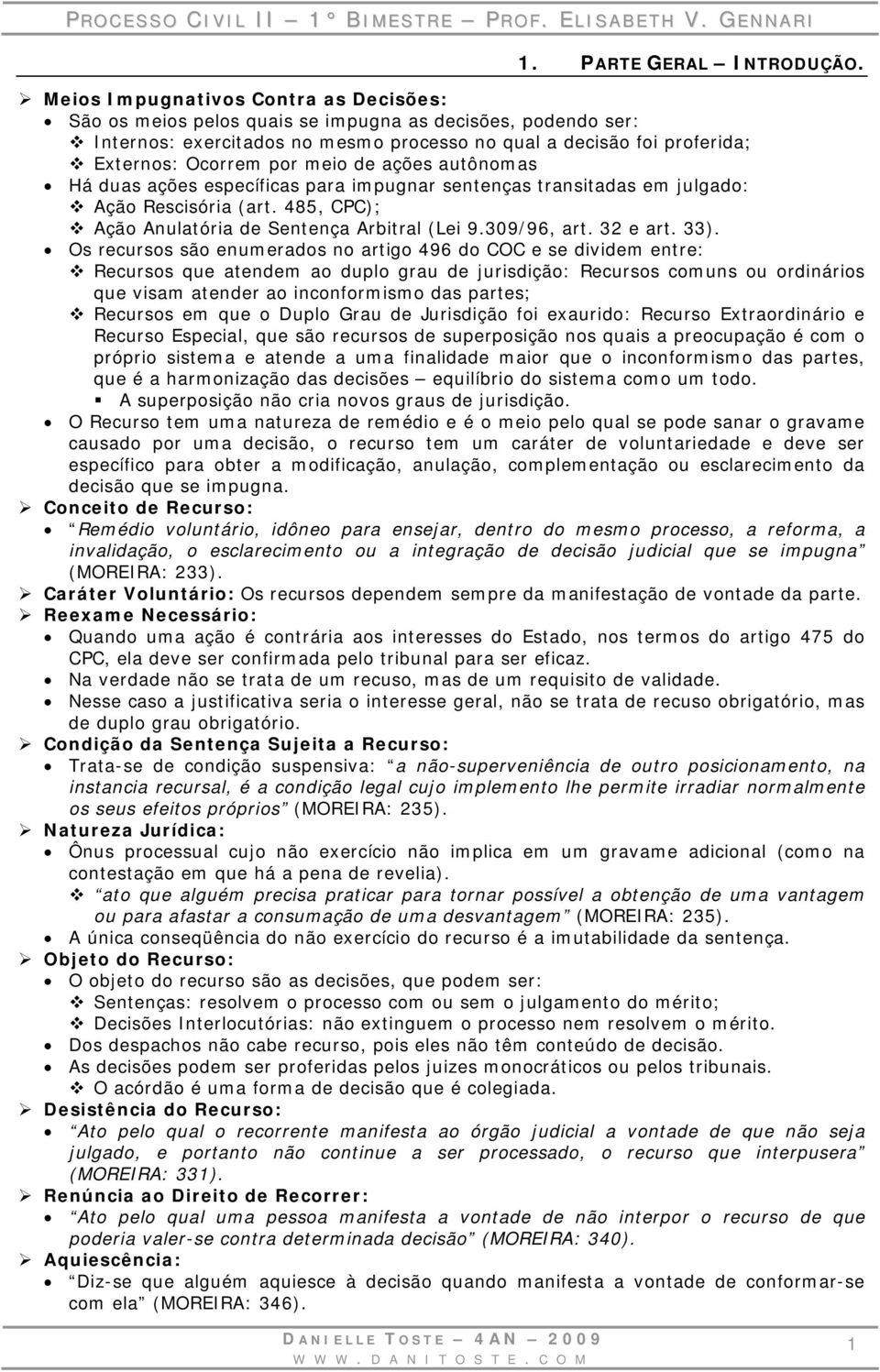 meio de ações autônomas Há duas ações específicas para impugnar sentenças transitadas em julgado: Ação Rescisória (art. 485, CPC); Ação Anulatória de Sentença Arbitral (Lei 9.309/96, art. 32 e art.