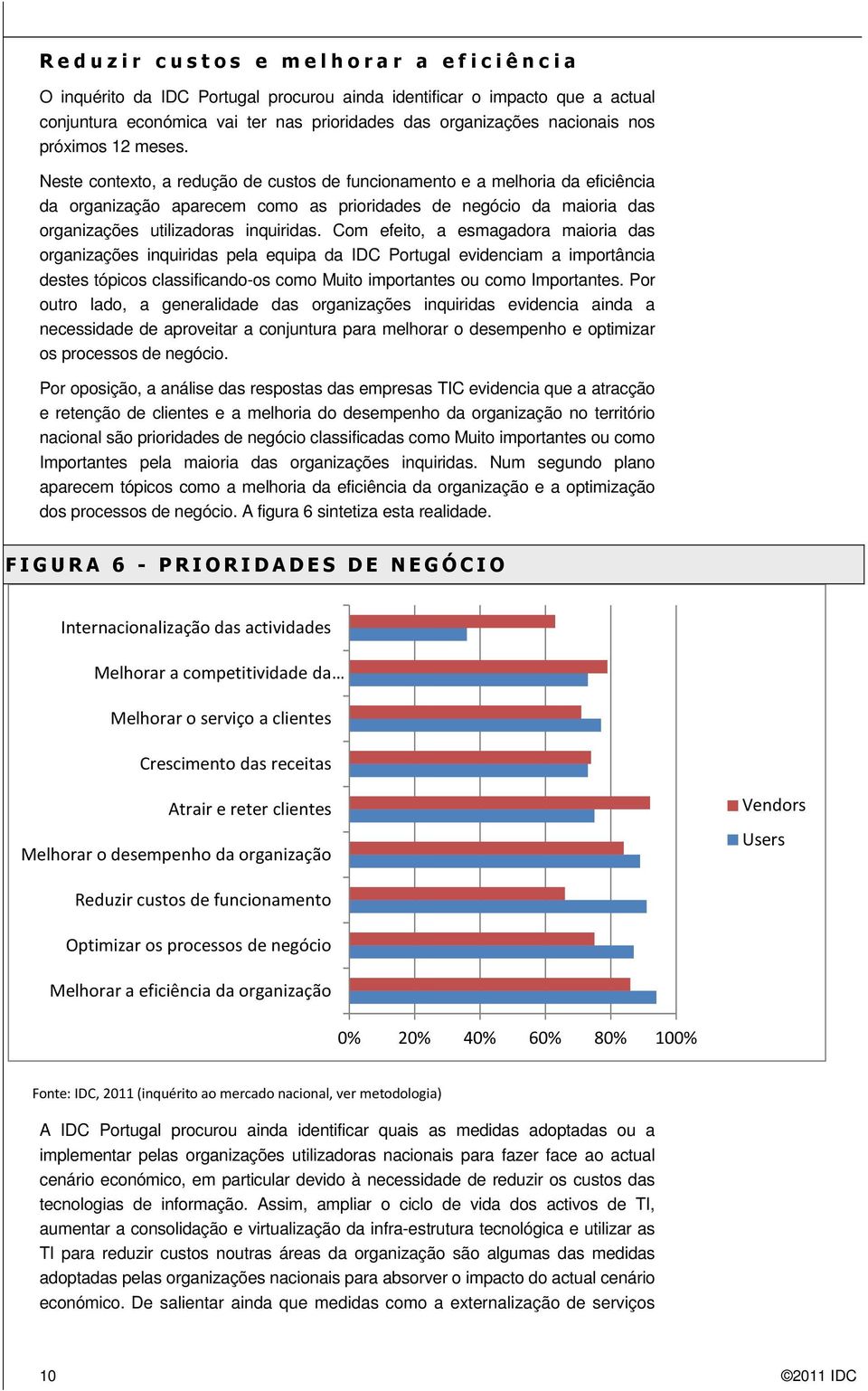 Neste contexto, a redução de custos de funcionamento e a melhoria da eficiência da organização aparecem como as prioridades de negócio da maioria das organizações utilizadoras inquiridas.