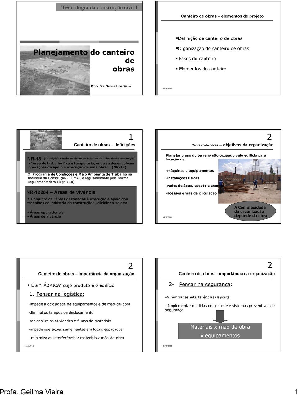 Geilma Lima Vieira 1 Canteiro de obras definições Canteiro de obras objetivos NR-18 (Condições e meio ambiente do trabalho na indústria da construção) Área de trabalho fixa e temporária, onde se