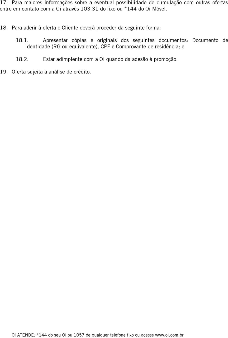 3 31 do fixo ou *144 do Oi Móvel. 18. Para aderir à oferta o Cliente deverá proceder da seguinte forma: 18.1.