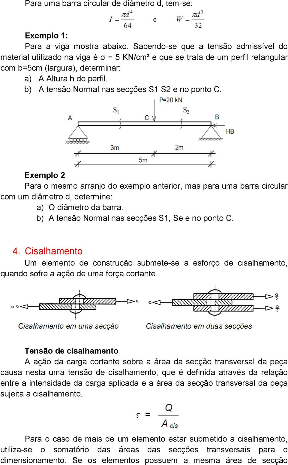 b) A tensão Normal nas secções S1 S2 e no ponto C. Exemplo 2 Para o mesmo arranjo do exemplo anterior, mas para uma barra circular com um diâmetro d, determine: a) O diâmetro da barra.