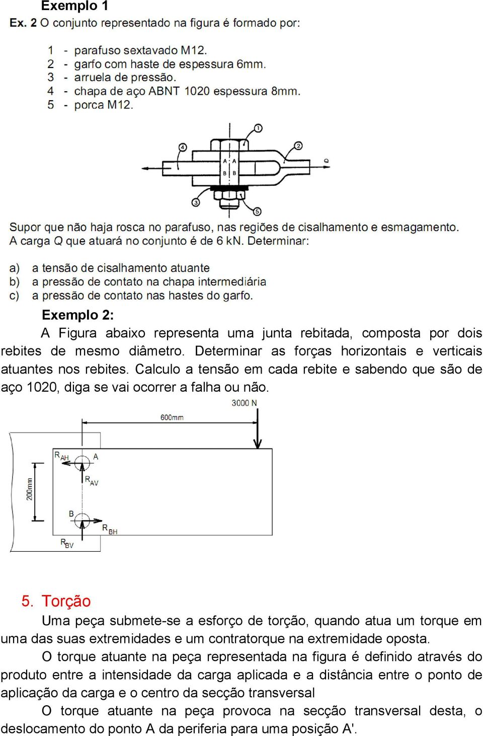 Torção Uma peça submete-se a esforço de torção, quando atua um torque em uma das suas extremidades e um contratorque na extremidade oposta.