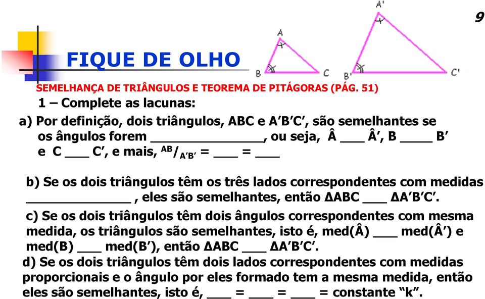 triângulos têm os três lados correspondentes com medidas, eles são semelhantes, então ABC A B C.