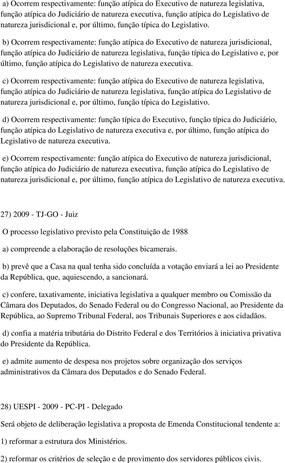 b) Ocorrem respectivamente: função atípica do Executivo de natureza jurisdicional, função atípica do Judiciário de natureza legislativa, função típica do Legislativo e, por último, função atípica do