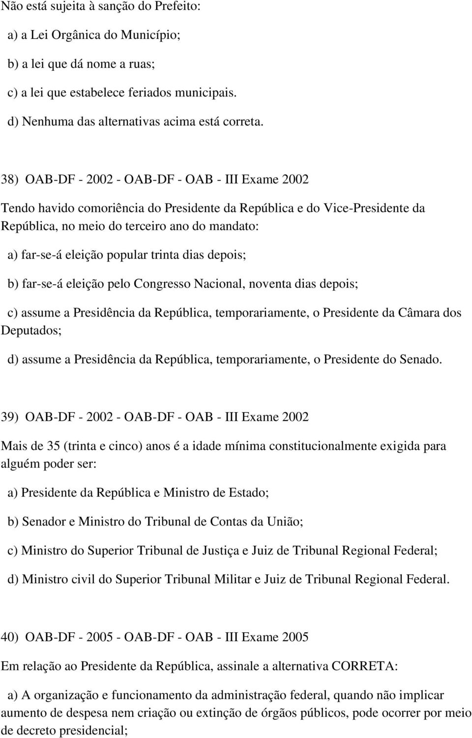 popular trinta dias depois; b) far-se-á eleição pelo Congresso Nacional, noventa dias depois; c) assume a Presidência da República, temporariamente, o Presidente da Câmara dos Deputados; d) assume a