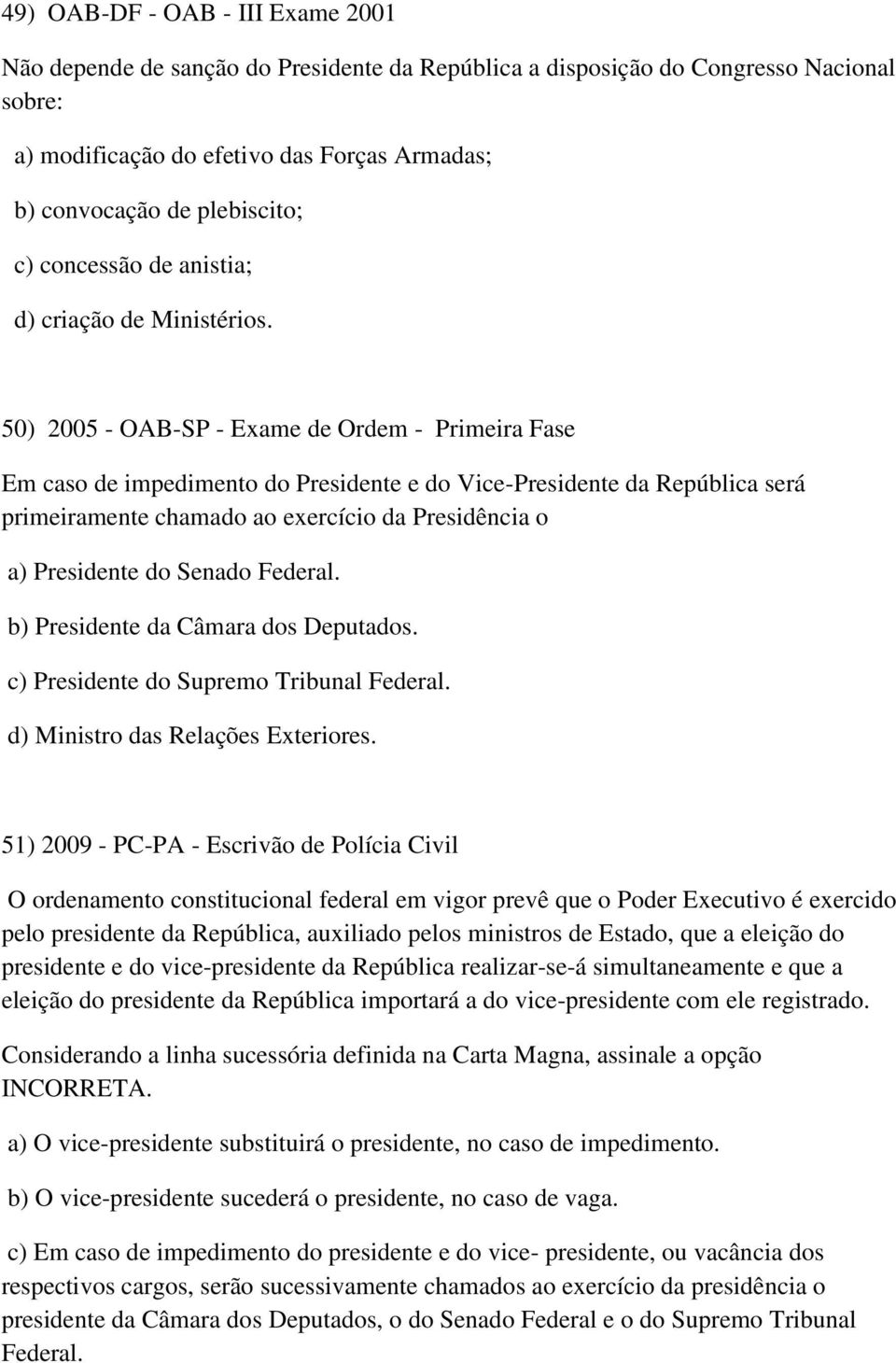 50) 2005 - OAB-SP - Exame de Ordem - Primeira Fase Em caso de impedimento do Presidente e do Vice-Presidente da República será primeiramente chamado ao exercício da Presidência o a) Presidente do