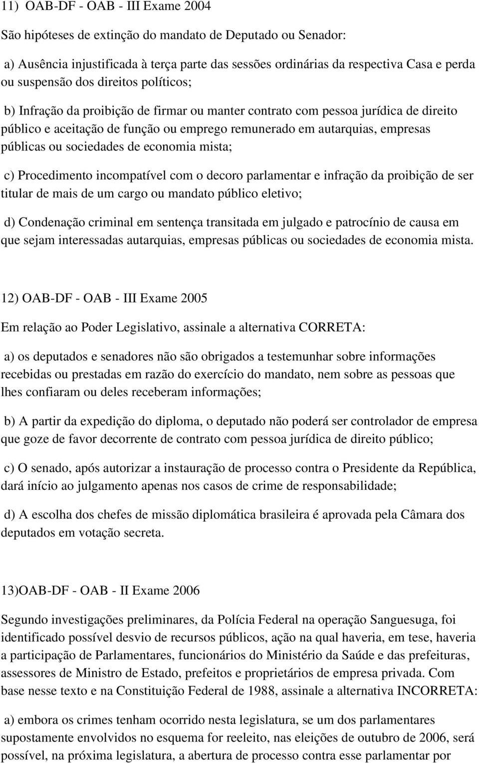 sociedades de economia mista; c) Procedimento incompatível com o decoro parlamentar e infração da proibição de ser titular de mais de um cargo ou mandato público eletivo; d) Condenação criminal em