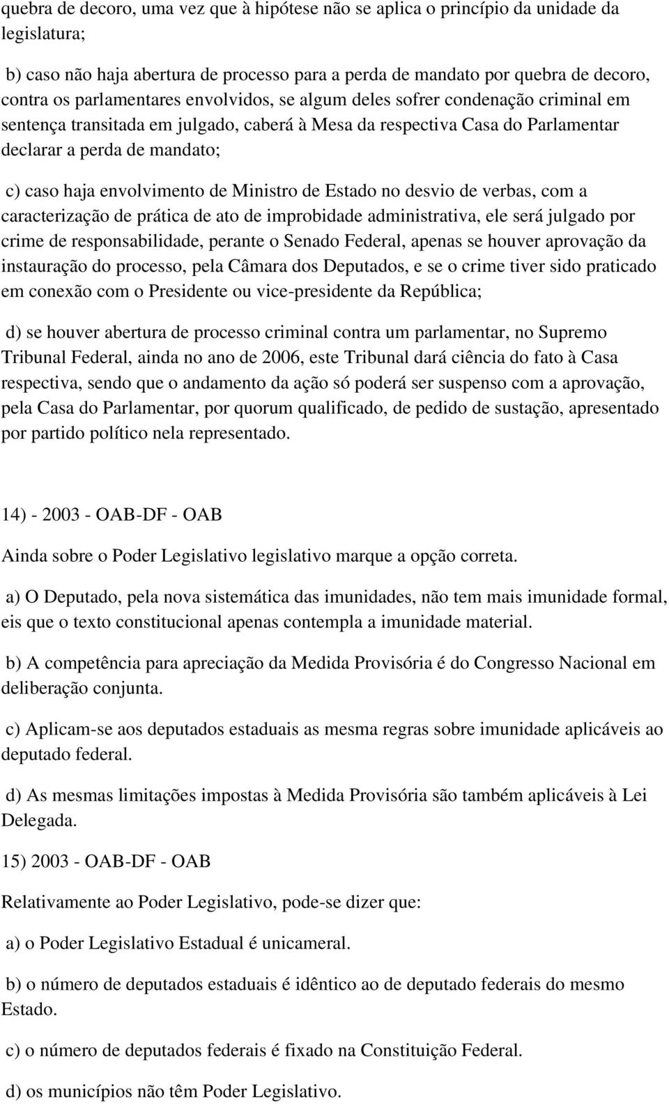 envolvimento de Ministro de Estado no desvio de verbas, com a caracterização de prática de ato de improbidade administrativa, ele será julgado por crime de responsabilidade, perante o Senado Federal,