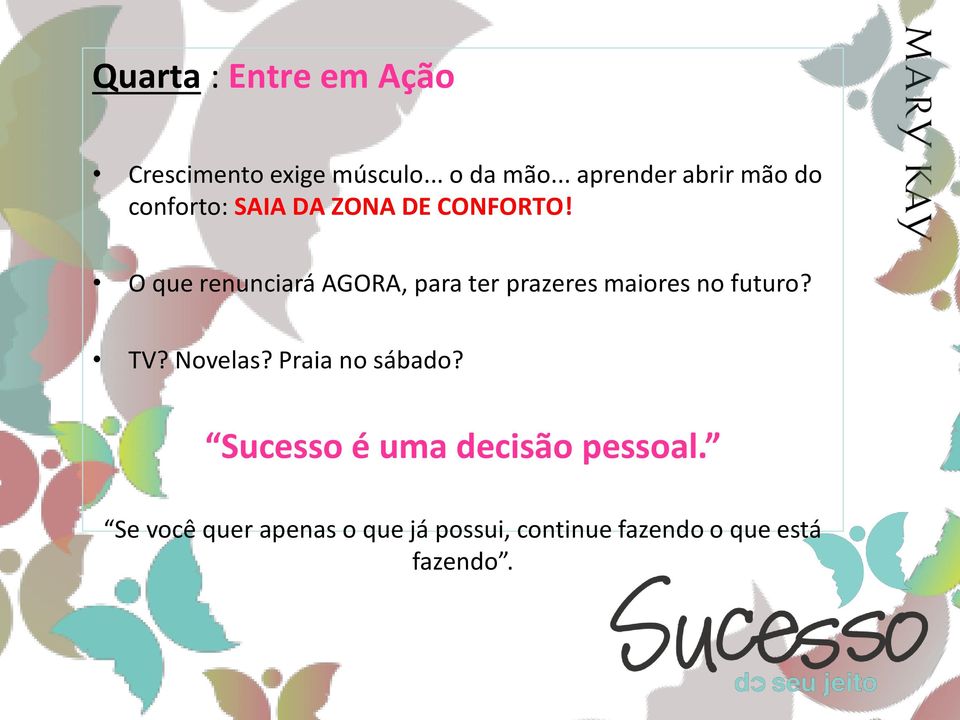 O que renunciará AGORA, para ter prazeres maiores no futuro? TV? Novelas?