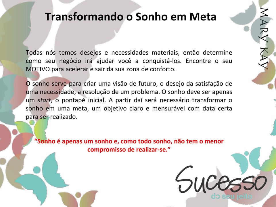 O sonho serve para criar uma visão de futuro, o desejo da satisfação de uma necessidade, a resolução de um problema.