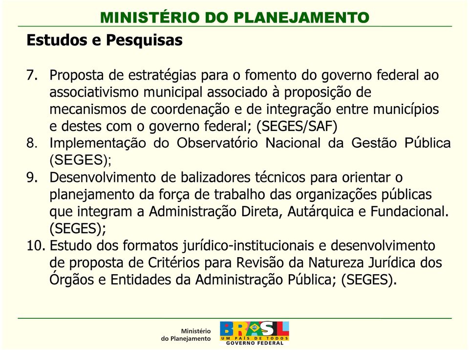 municípios e destes com o governo federal; (SEGES/SAF) 8. Implementação do Observatório Nacional da Gestão Pública (SEGES); 9.