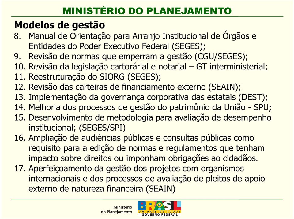 Implementação da governança corporativa das estatais (DEST); 14. Melhoria dos processos de gestão do patrimônio da União - SPU; 15.