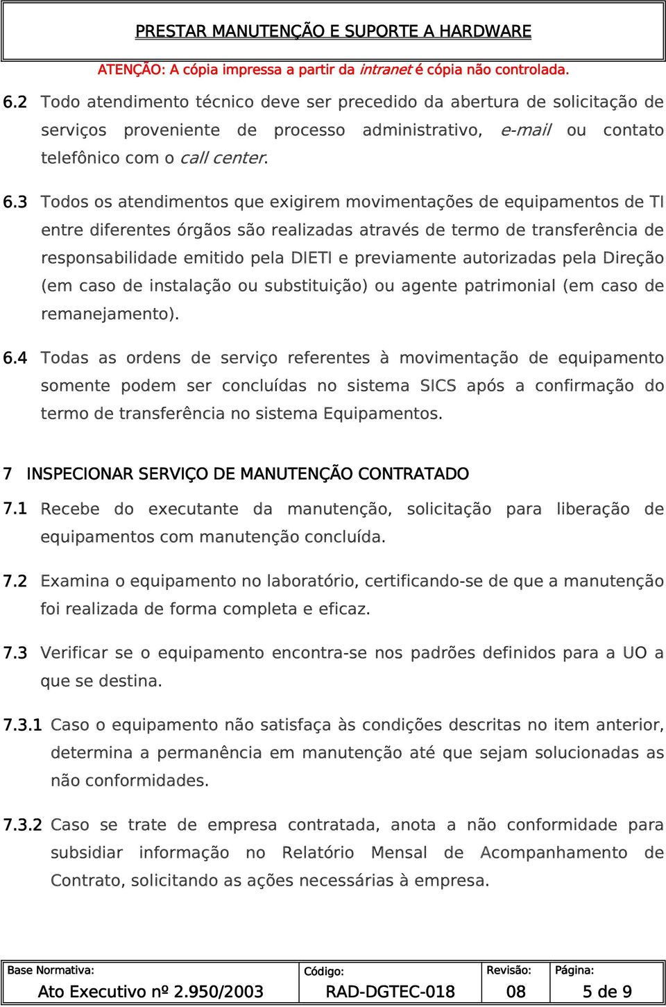 autorizadas pela Direção (em caso de instalação ou substituição) ou agente patrimonial (em caso de remanejamento). 6.