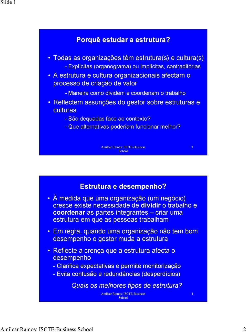 como dividem e coordenam o trabalho Reflectem assunções do gestor sobre estruturas e culturas - São dequadas face ao contexto? - Que alternativas poderiam funcionar melhor? 3 Estrutura e desempenho?