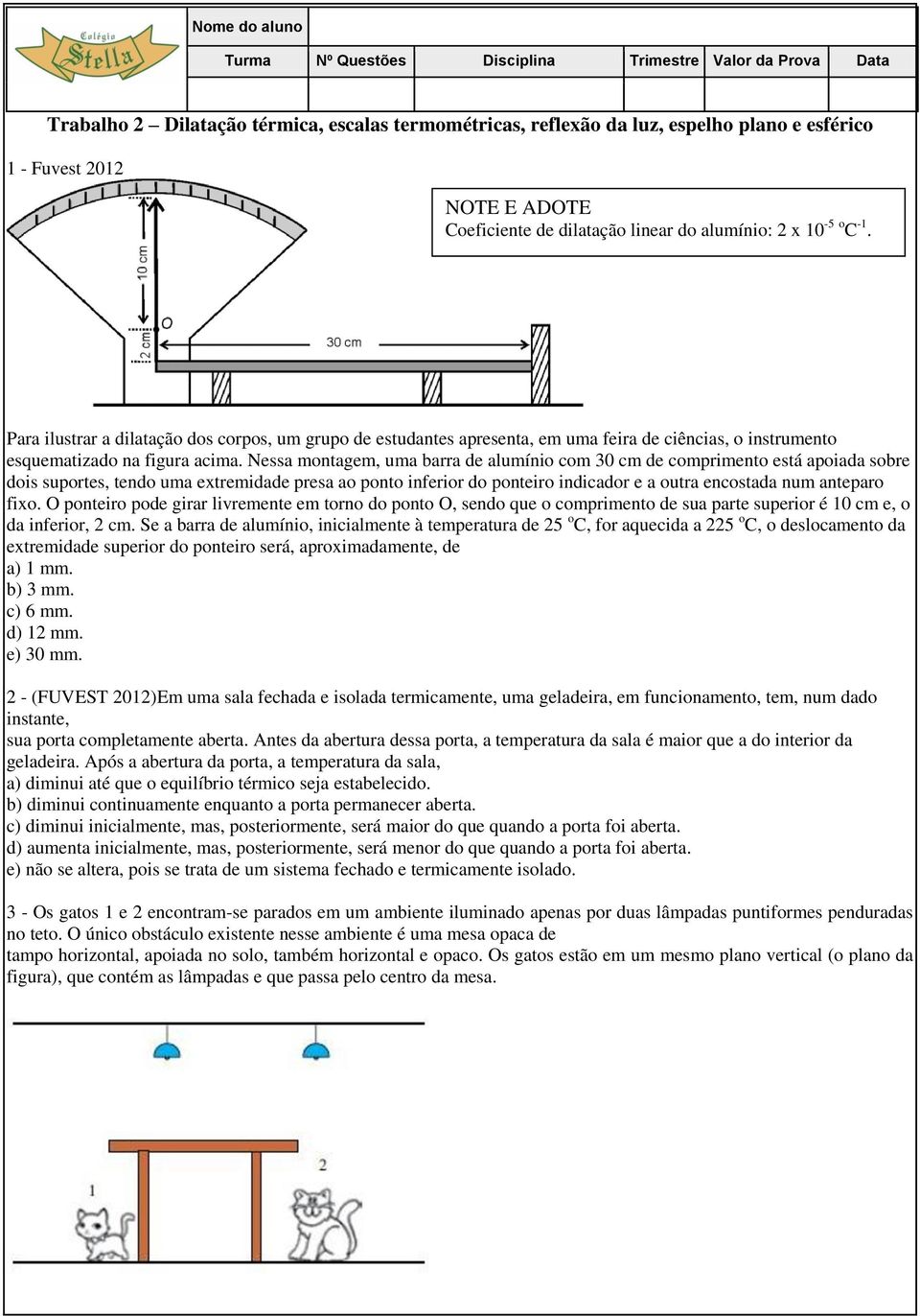 Para ilustrar a dilatação dos corpos, um grupo de estudantes apresenta, em uma feira de ciências, o instrumento esquematizado na figura acima.