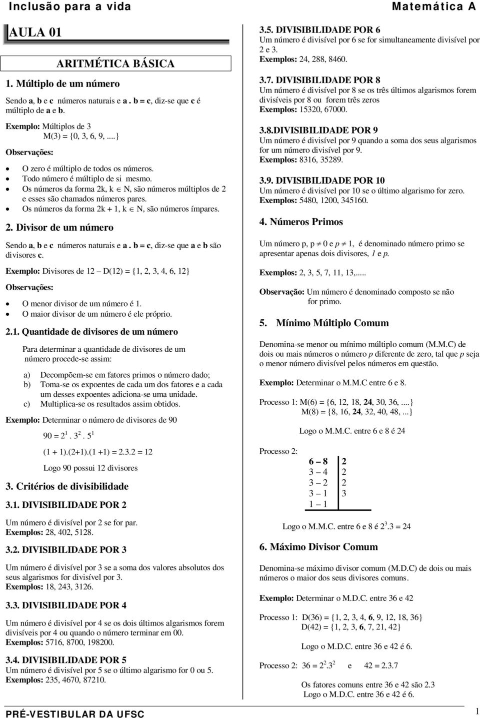 Os números d form k +, k N, são números ímpres.. Divisor de um número Sendo, b e c números nturis e. b = c, diz-se que e b são divisores c.