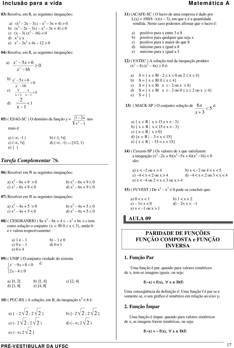 (-, -) [/, ) e) { } Tref Complementr nos Mtemátic A ) (ACAFE-SC ) O lucro de um empres é ddo por L() = 00(8 )( ), em que é quntidde vendid.