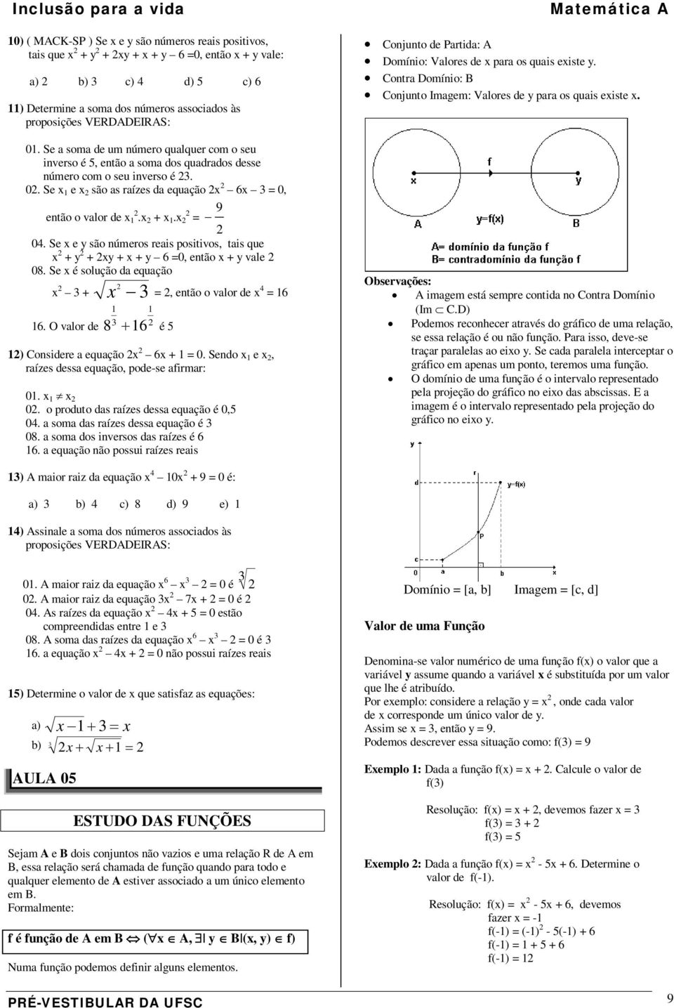 Se e y são números reis positivos, tis que + y + y + + y 6 =0, então + y vle 08. Se é solução d equção + =, então o vlor de 4 = 6 6. O vlor de 8 + 6 é 5 ) Considere equção 6 + = 0.