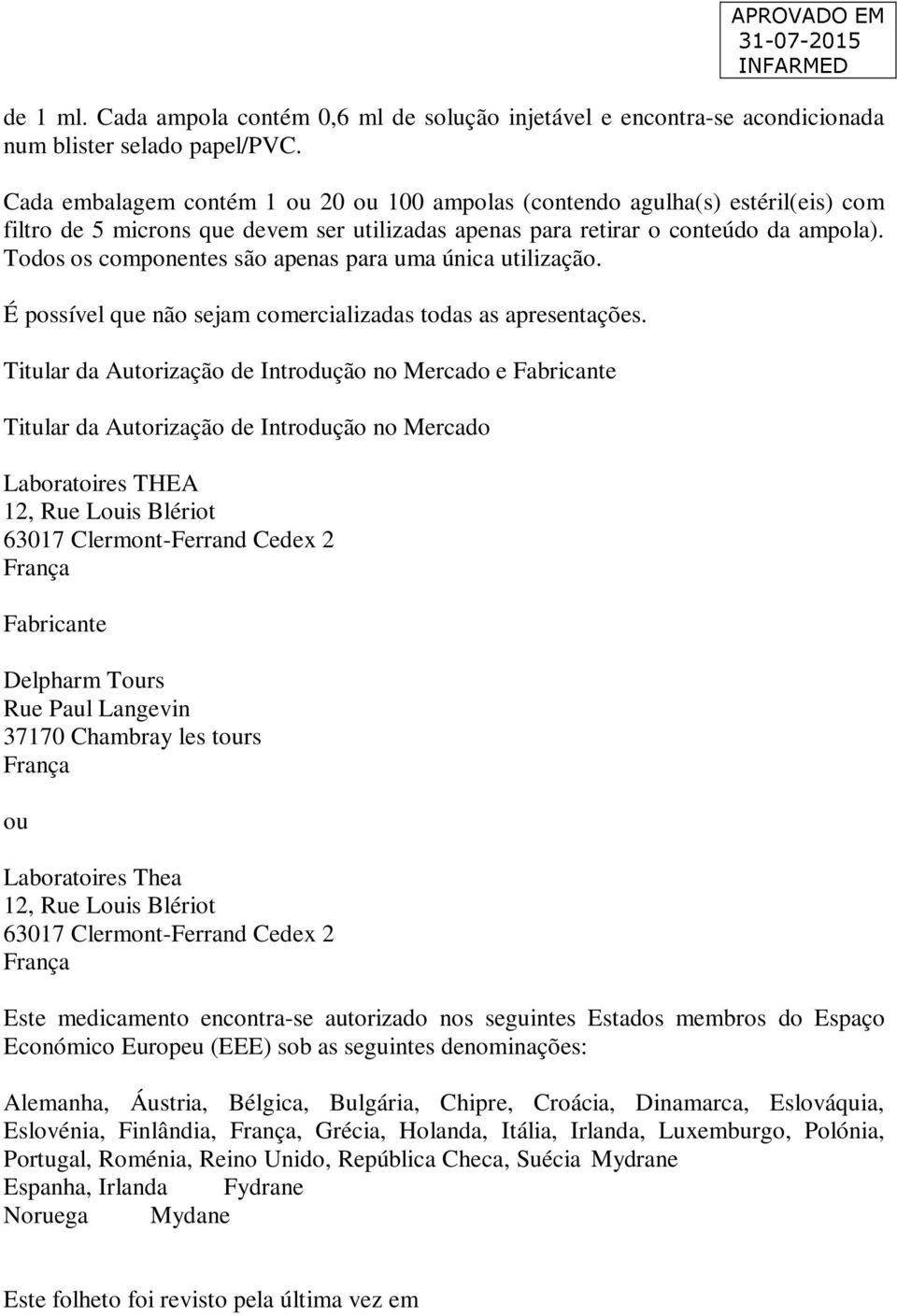 Todos os componentes são apenas para uma única utilização. É possível que não sejam comercializadas todas as apresentações.