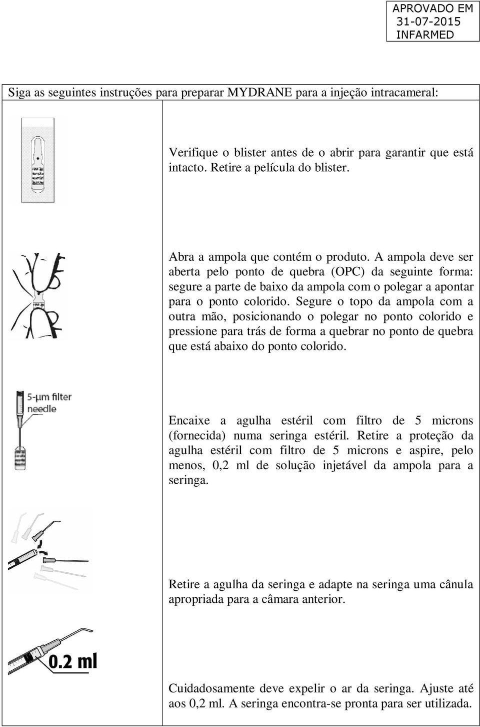 Segure o topo da ampola com a outra mão, posicionando o polegar no ponto colorido e pressione para trás de forma a quebrar no ponto de quebra que está abaixo do ponto colorido.