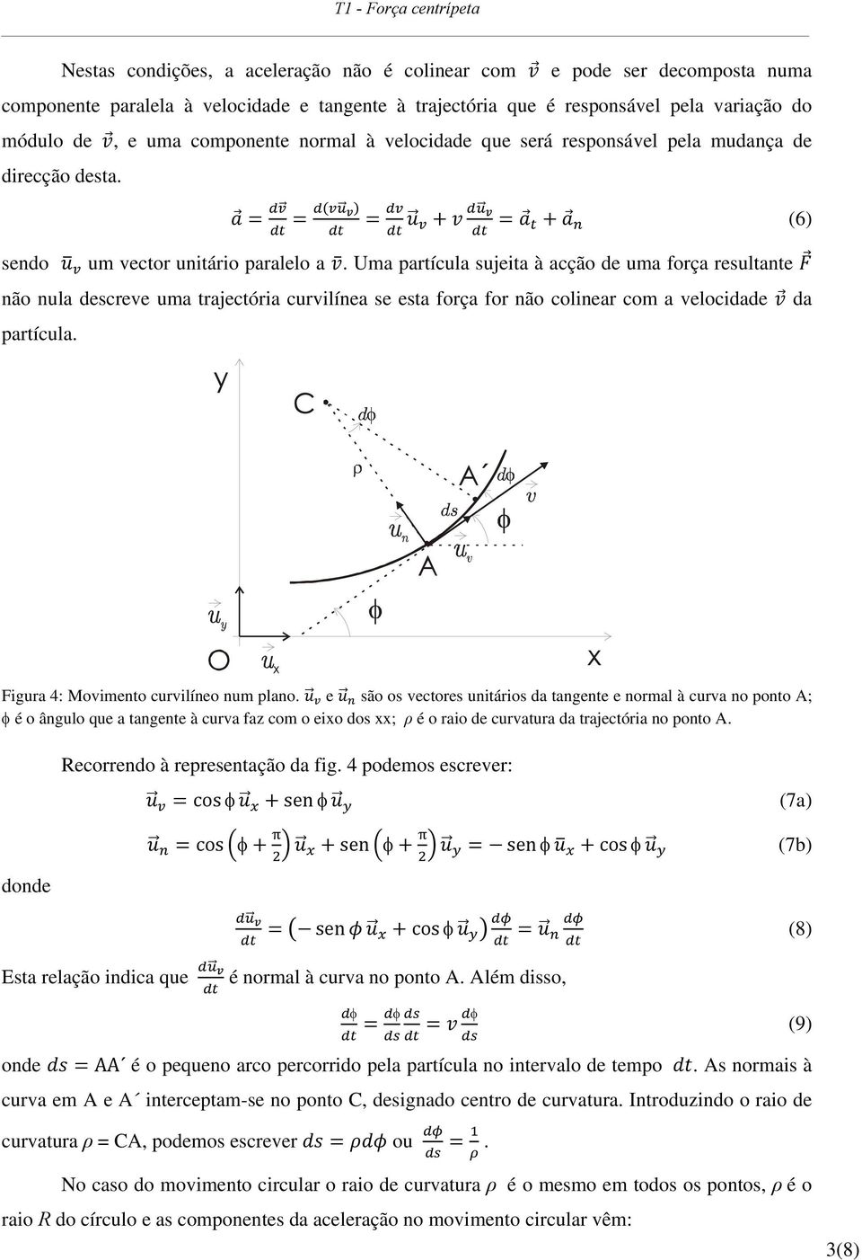 Uma partícula sujeita à acção de uma força resultante não nula descreve uma trajectória curvilínea se esta força for não colinear com a velocidade da partícula.