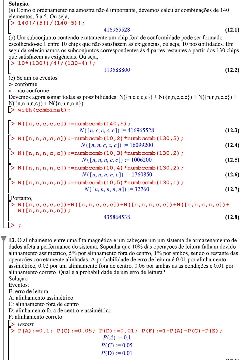 Em seguida selecionamos os subconjuntos correspondentes às 4 partes restantes a partir dos 130 chips que satisfazem as exigências. Ou seja, 10*(130!)/4!/(130-4)!; 113588800 (12.