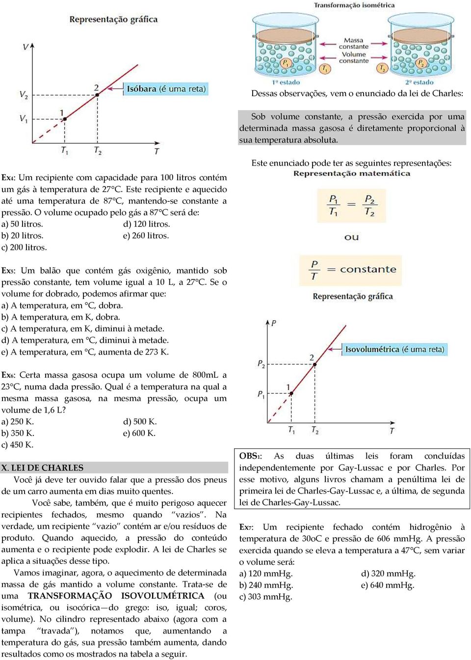 O volume ocupado pelo gás a 87 C será de: a) 50 litros. d) 120 litros. b) 20 litros. e) 260 litros. c) 200 litros.