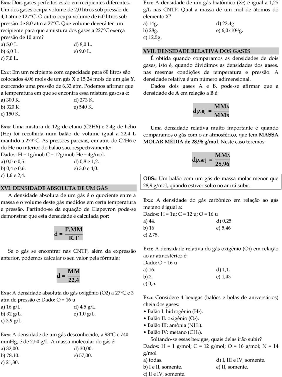 Ex17: Em um recipiente com capacidade para 80 litros são colocados 4,06 mols de um gás X e 15,24 mols de um gás Y, exercendo uma pressão de 6,33 atm.