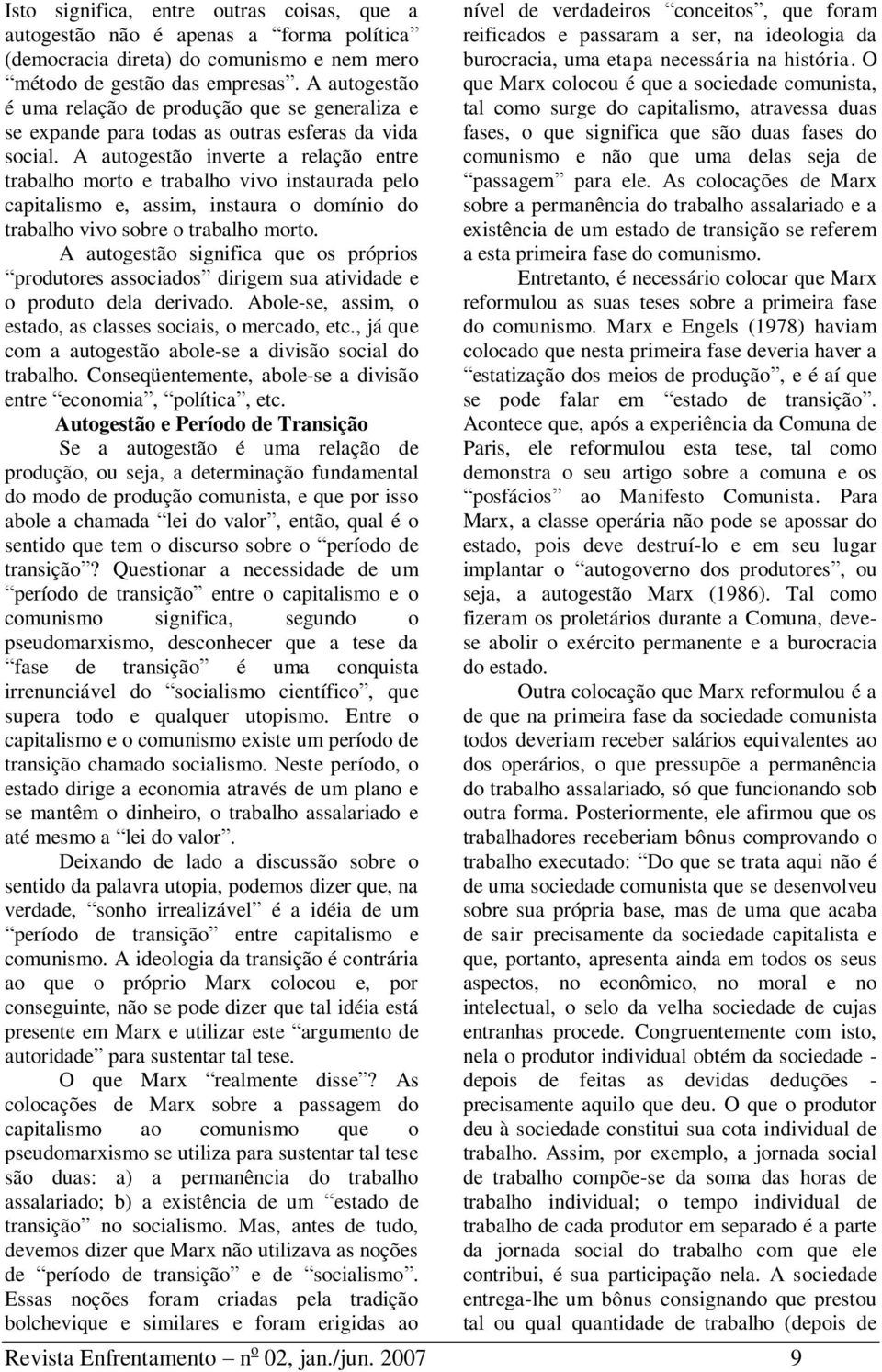 A autogestão inverte a relação entre trabalho morto e trabalho vivo instaurada pelo capitalismo e, assim, instaura o domínio do trabalho vivo sobre o trabalho morto.