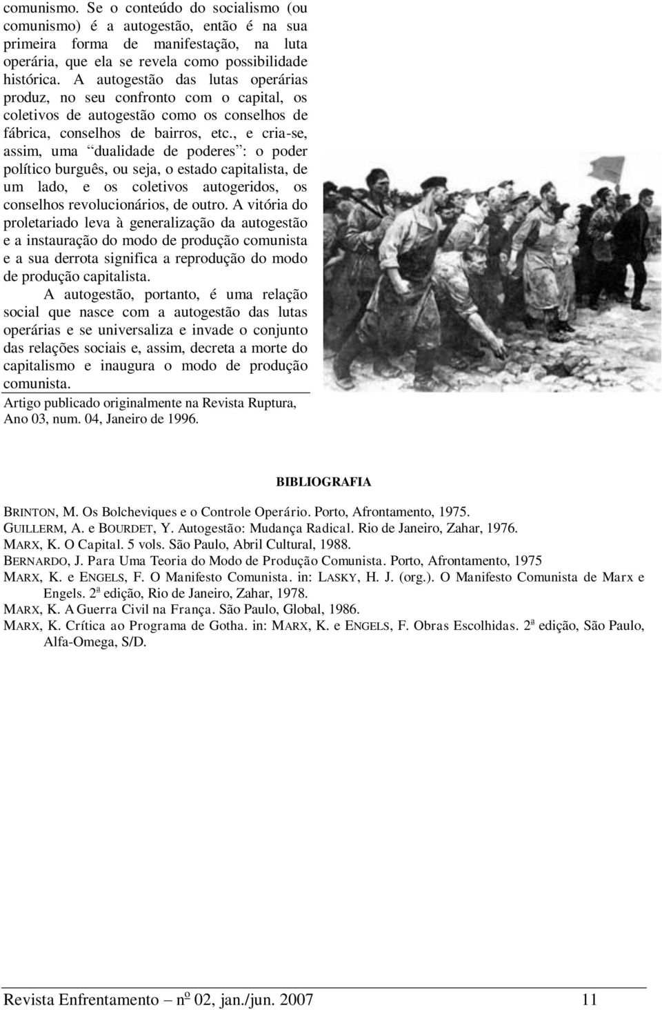 , e cria-se, assim, uma dualidade de poderes : o poder político burguês, ou seja, o estado capitalista, de um lado, e os coletivos autogeridos, os conselhos revolucionários, de outro.