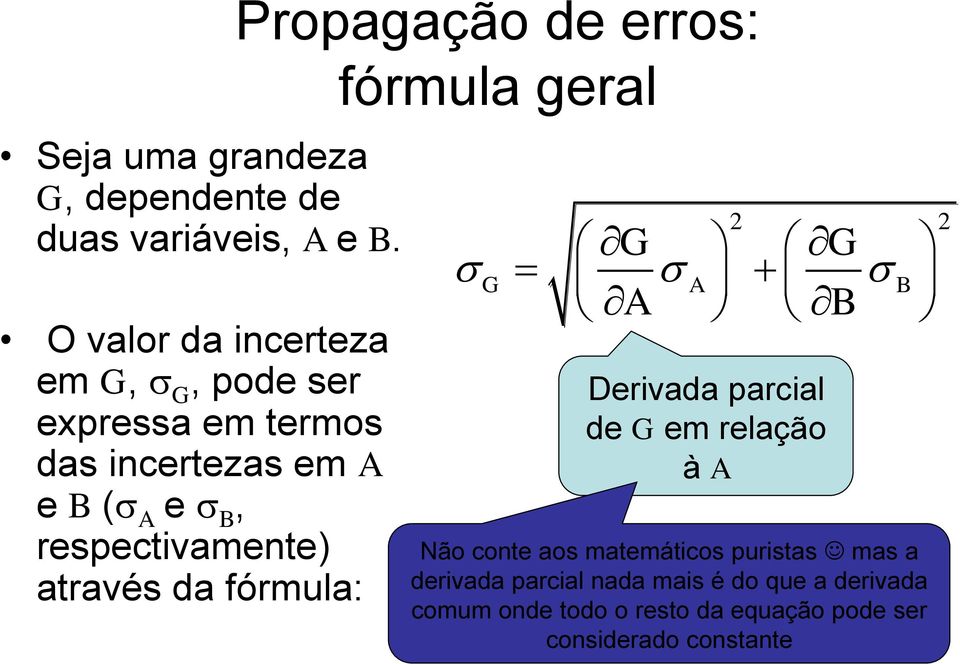 através da fórmula: Propagação de erros: fórmula geral 2 2 G G G A B A B Derivada parcial de G em relação à