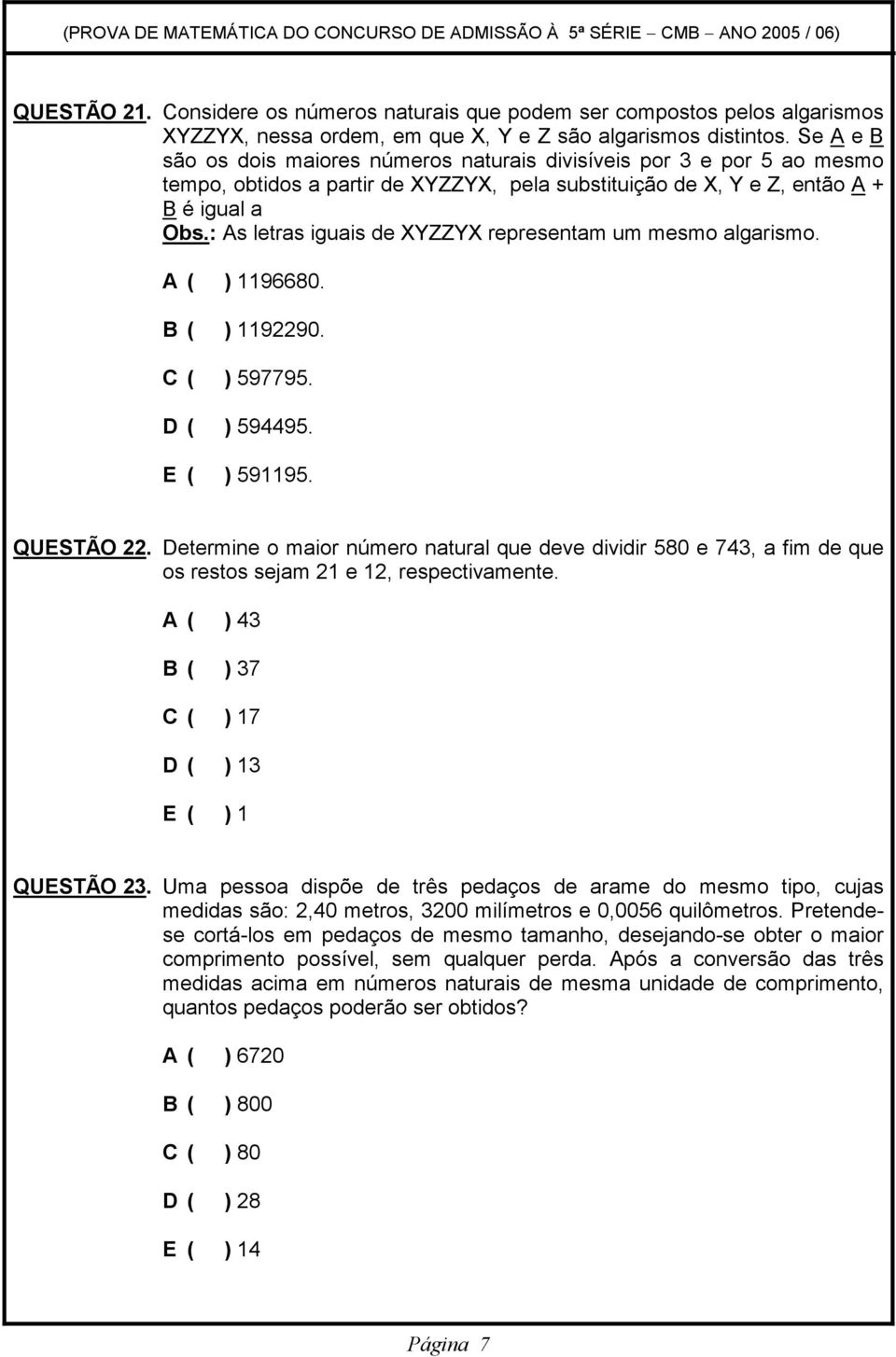 : As letras iguais de XYZZYX representam um mesmo algarismo. A ( ) 1196680. B ( ) 1192290. C ( ) 597795. D ( ) 594495. E ( ) 591195. QUESTÃO 22.