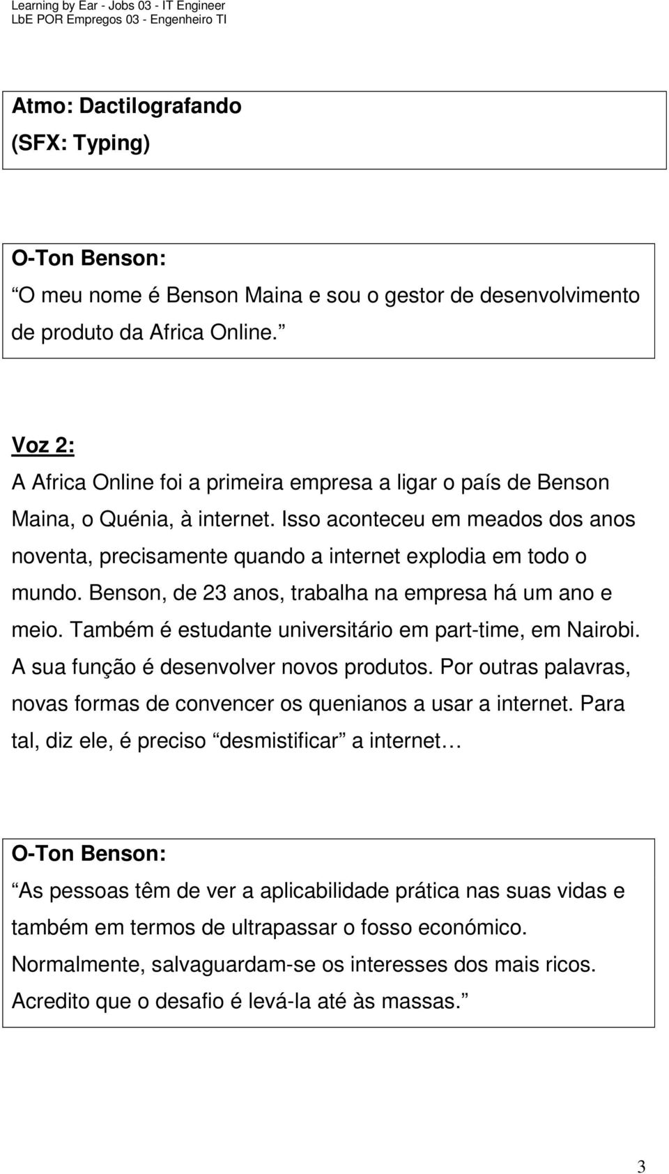 Benson, de 23 anos, trabalha na empresa há um ano e meio. Também é estudante universitário em part-time, em Nairobi. A sua função é desenvolver novos produtos.