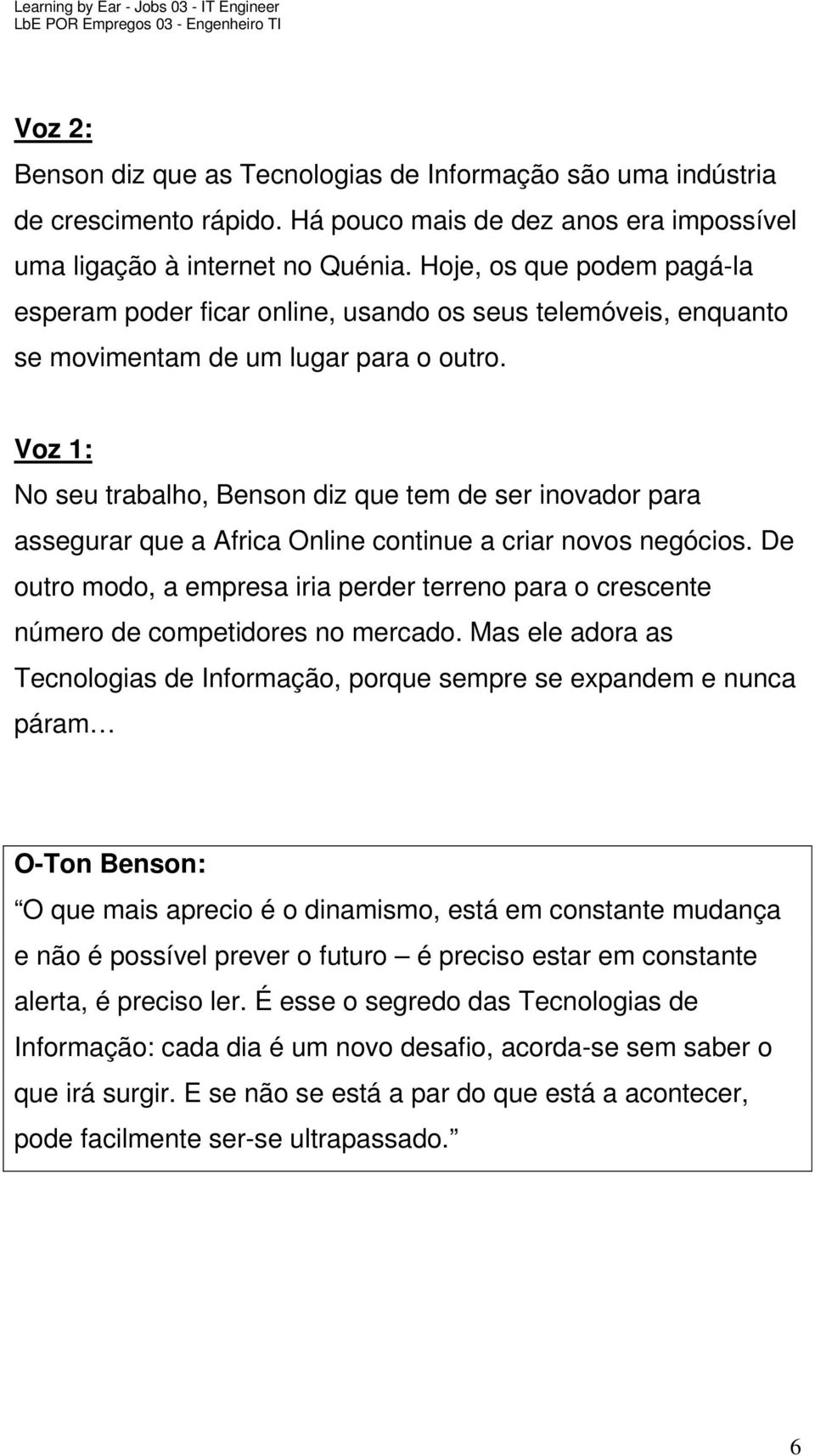 Voz 1: No seu trabalho, Benson diz que tem de ser inovador para assegurar que a Africa Online continue a criar novos negócios.