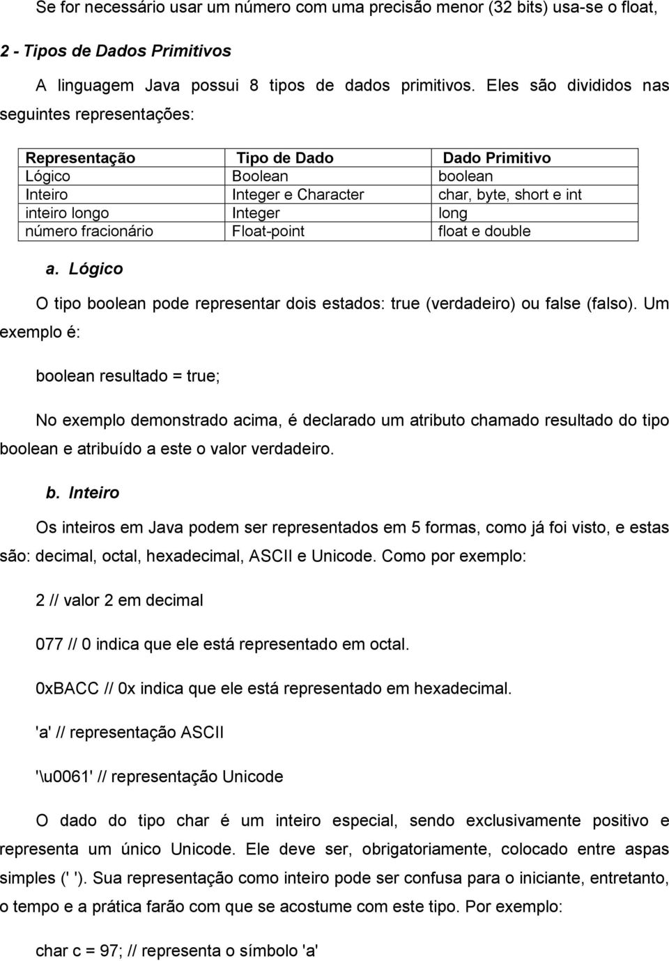 fracionário Float-point float e double a. Lógico O tipo boolean pode representar dois estados: true (verdadeiro) ou false (falso).