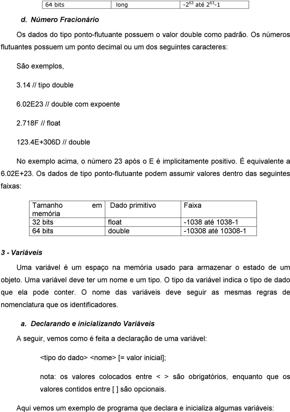 4E+306D // double No exemplo acima, o número 23 após o E é implicitamente positivo. É equivalente a 6.02E+23.