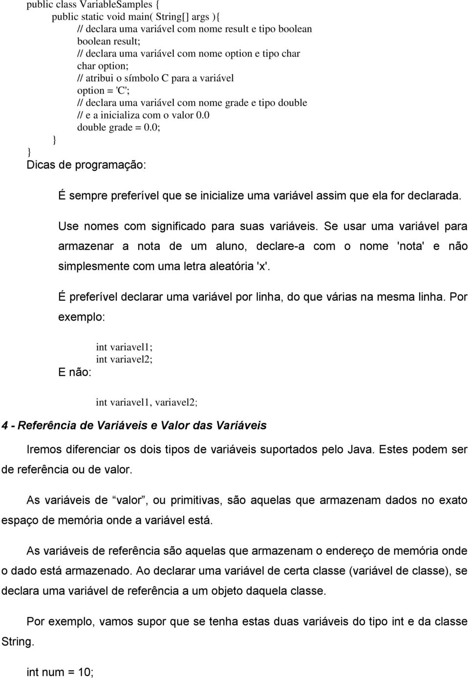 0; Dicas de programação: É sempre preferível que se inicialize uma variável assim que ela for declarada. Use nomes com significado para suas variáveis.