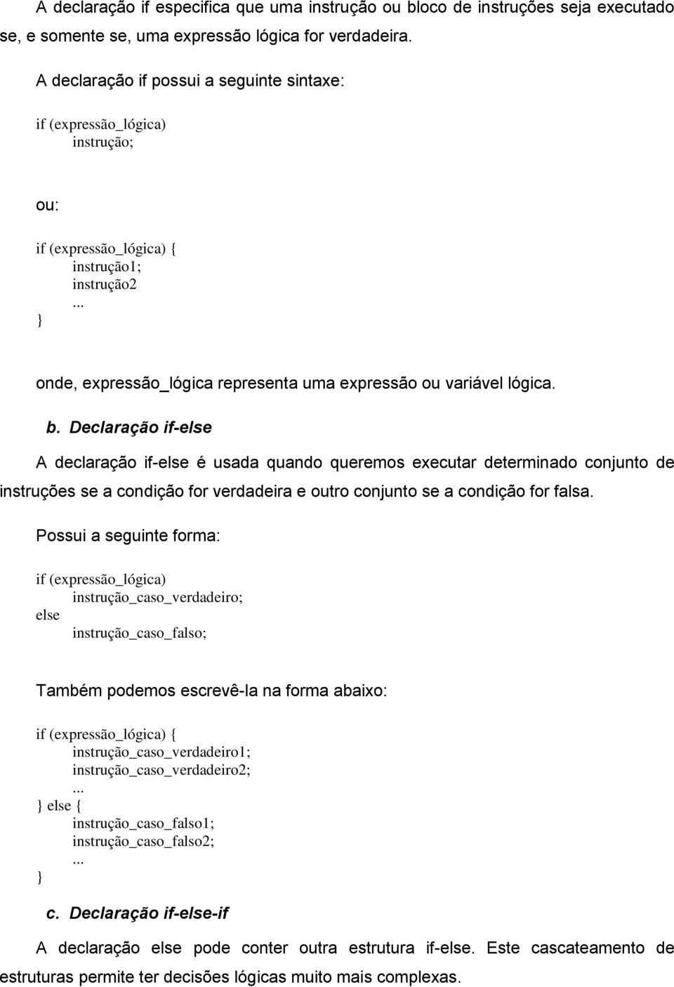 Declaração if-else A declaração if-else é usada quando queremos executar determinado conjunto de instruções se a condição for verdadeira e outro conjunto se a condição for falsa.