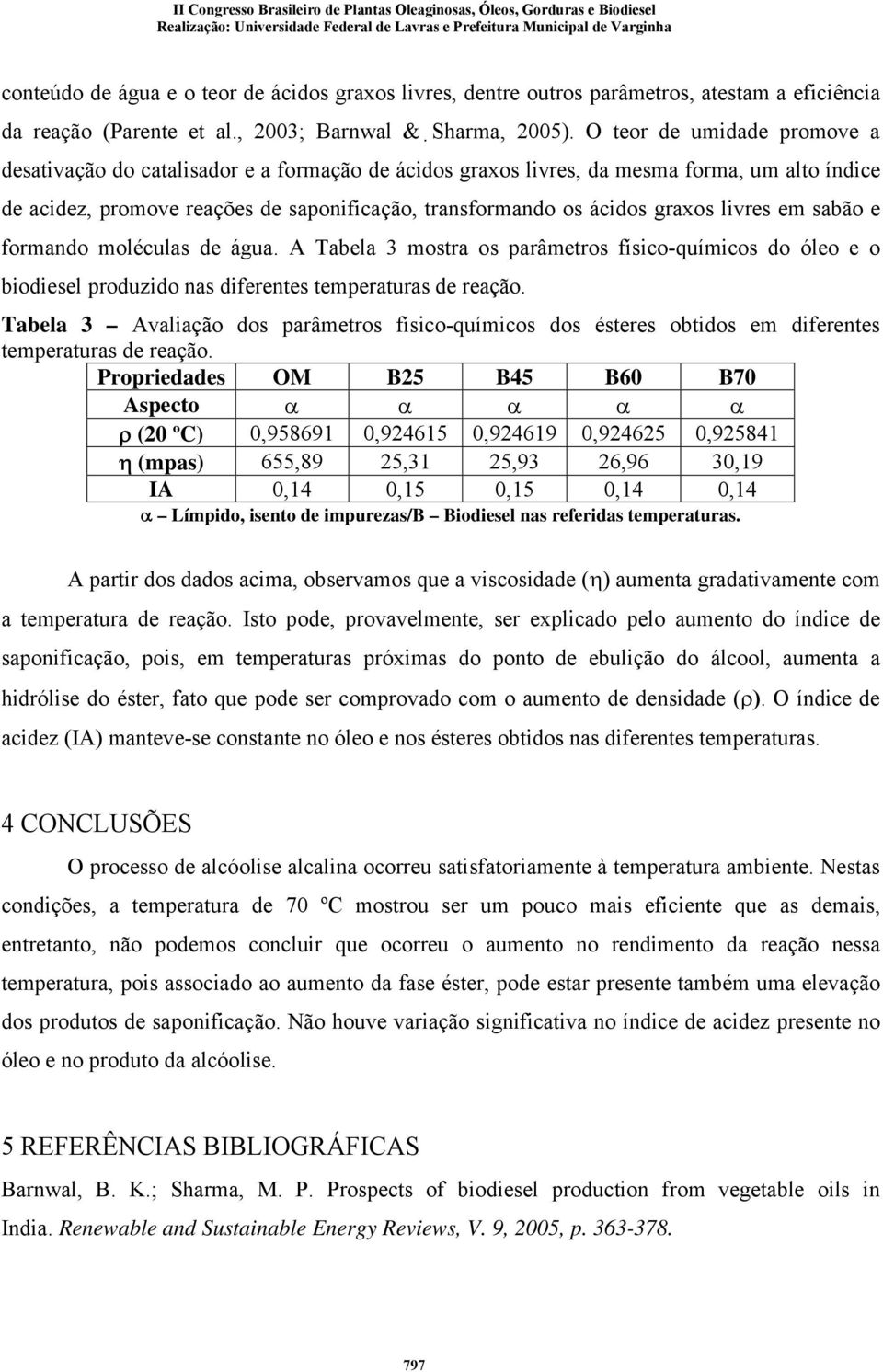 livres em sabão e formando moléculas de água. A Tabela 3 mostra os parâmetros físico-químicos do óleo e o biodiesel produzido nas diferentes temperaturas de reação.