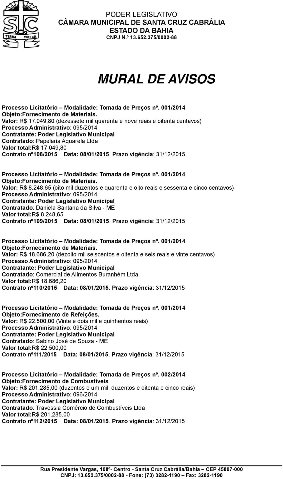 248,65 (oitoo mil duzentos e quarentaa e oito reais e sessenta e cinco centavos) Contratado: Daniela Santana da Silva - ME Valor total: R$ 8.248,65 Contrato nº º109/2015 Data: 08/01/2015.