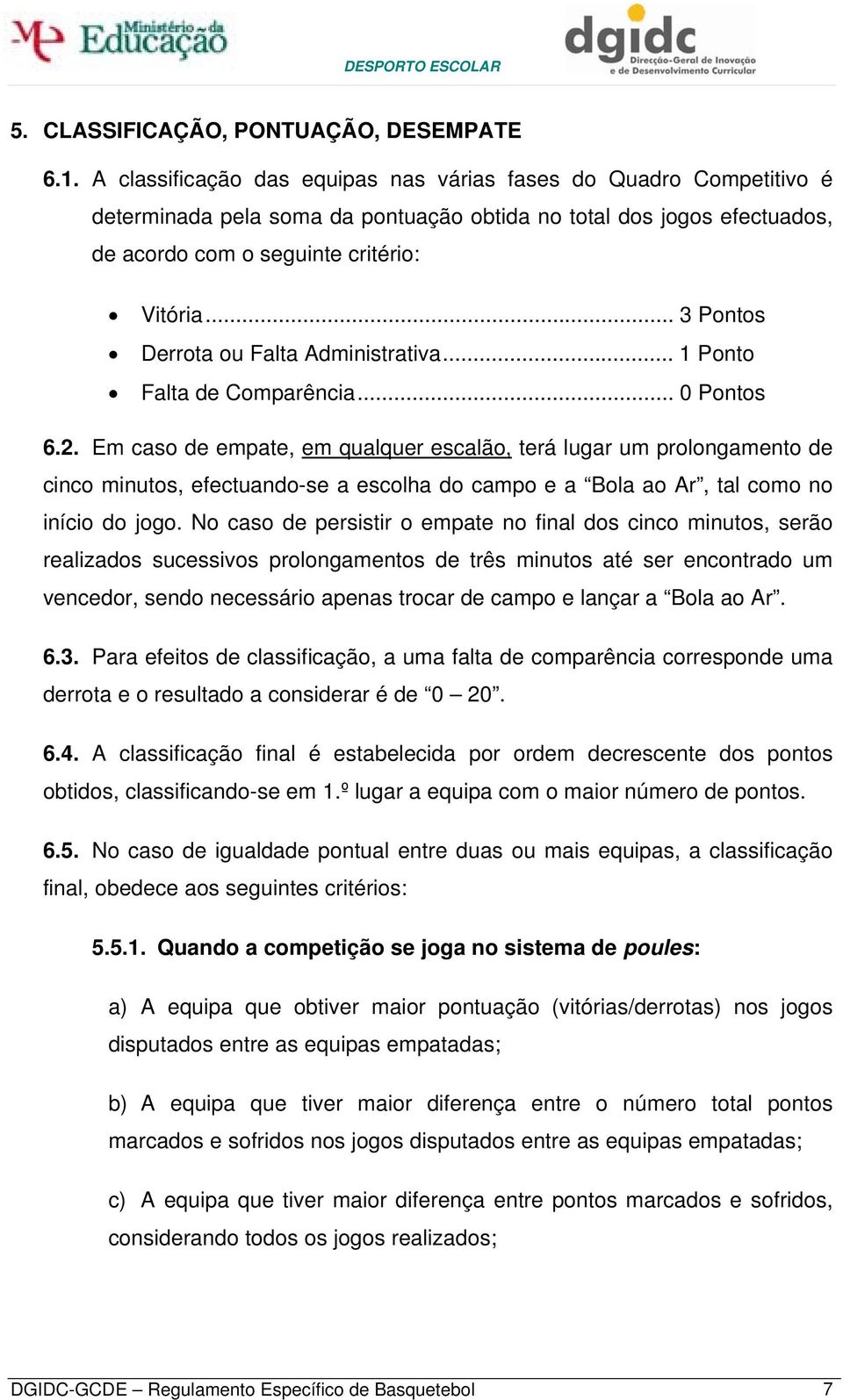 .. 3 Pontos Derrota ou Falta Administrativa... 1 Ponto Falta de Comparência... 0 Pontos 6.2.