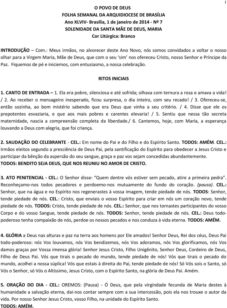 Fiquemos de pé e iniciemos, com entusiasmo, a nossa celebração. RITOS INICIAIS 1. CANTO DE ENTRADA 1. Ela era pobre, silenciosa e até sofrida; olhava com ternura a rosa e amava a vida! / 2.