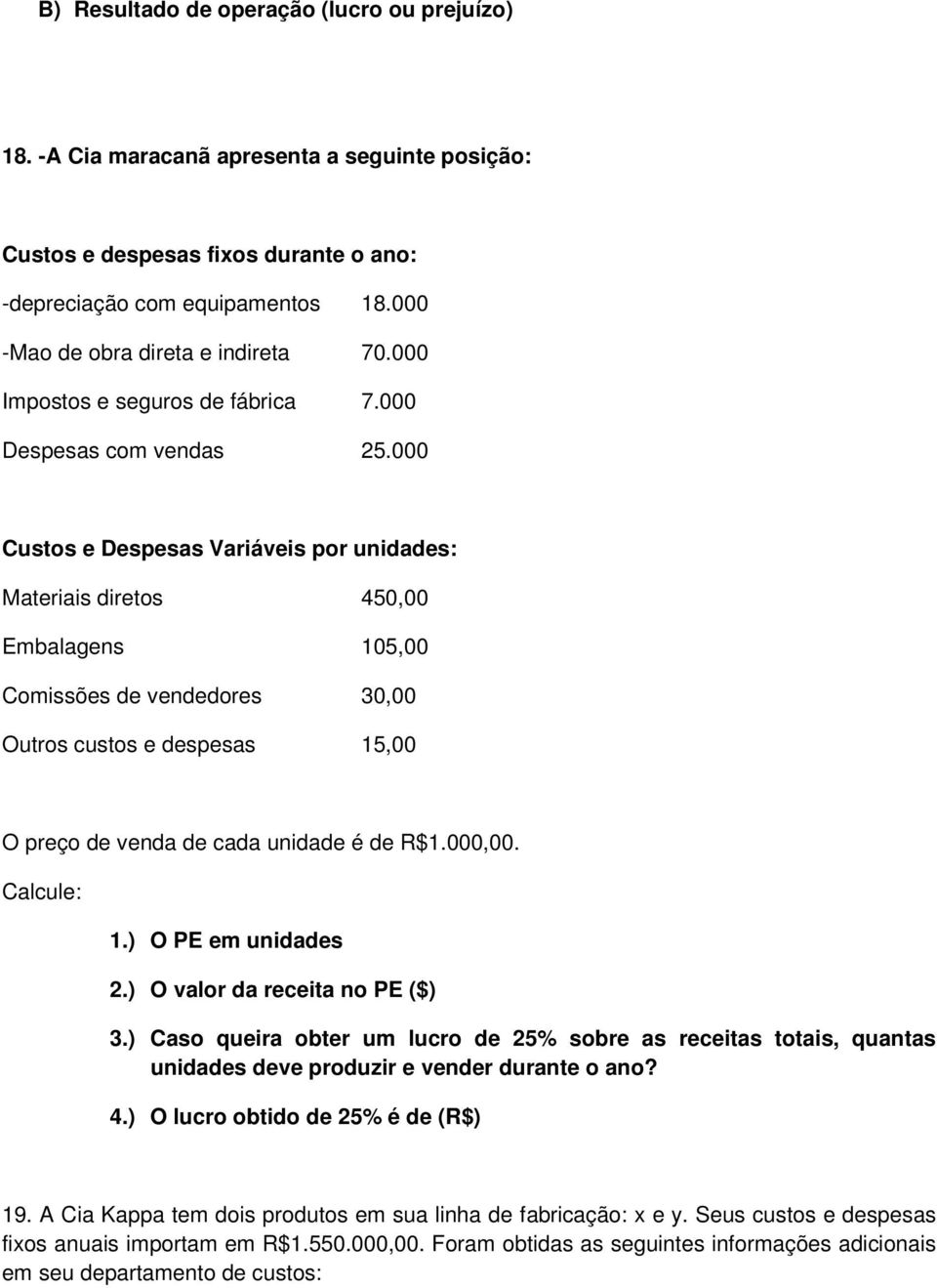 000 Custos e Despesas Variáveis por unidades: Materiais diretos 450,00 Embalagens 105,00 Comissões de vendedores 30,00 Outros custos e despesas 15,00 O preço de venda de cada unidade é de R$1.000,00.