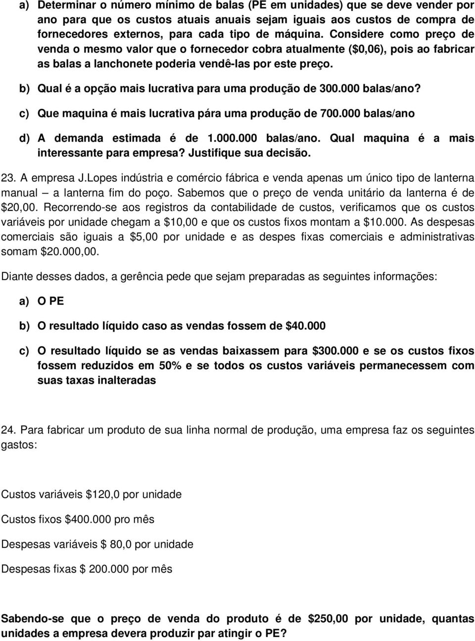 b) Qual é a opção mais lucrativa para uma produção de 300.000 balas/ano? c) Que maquina é mais lucrativa pára uma produção de 700.000 balas/ano d) A demanda estimada é de 1.000.000 balas/ano. Qual maquina é a mais interessante para empresa?