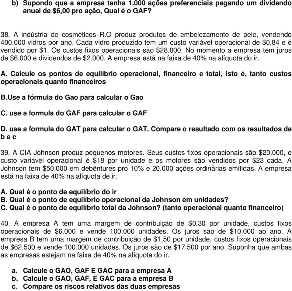 000. No momento a empresa tem juros de $6.000 e dividendos de $2.000. A empresa está na faixa de 40% na alíquota do ir. A. Calcule os pontos de equilíbrio operacional, financeiro e total, isto é, tanto custos operacionais quanto financeiros B.